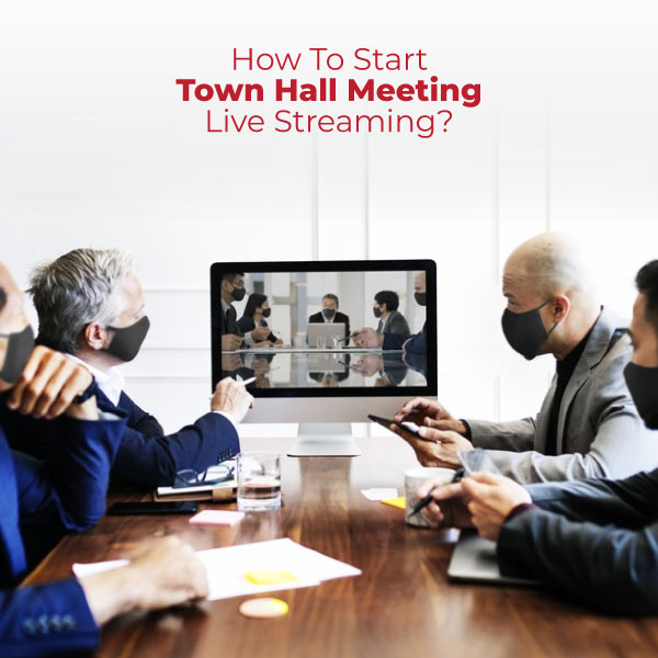 How To Start Town Hall Meeting Live Streaming?
