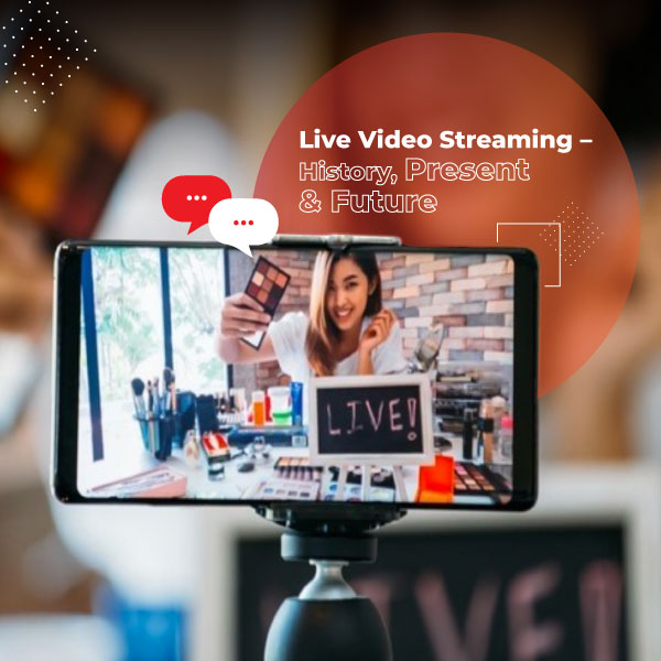 Live Video Streaming History, Present and Future