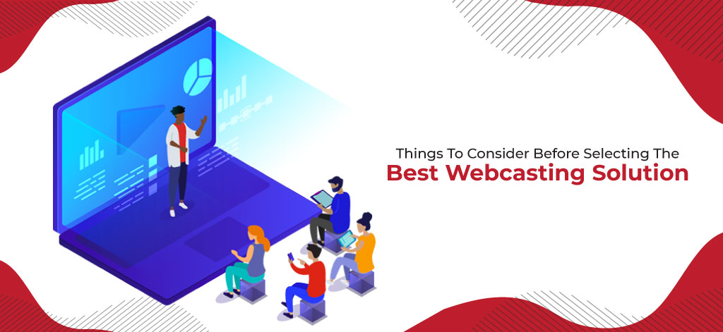 Things To Consider Before Selecting The Best Webcasting Solution