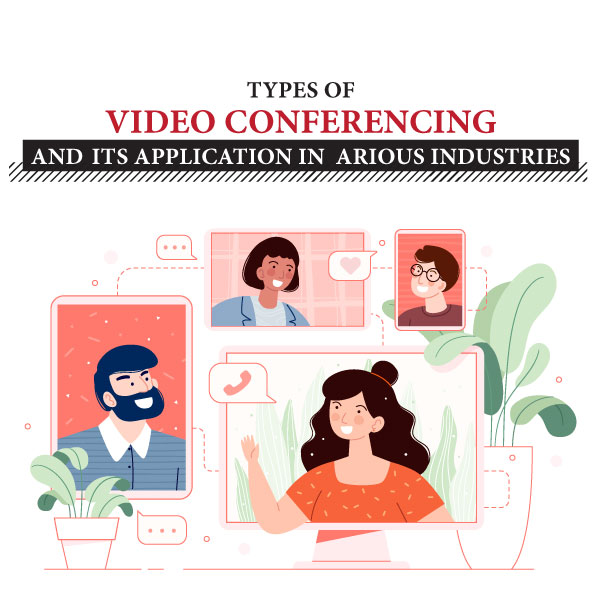Types of Video Conferencing Its Application in Various Industries
