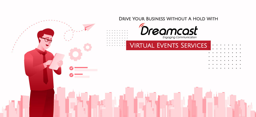 Drive Your Business Without A Hold With Dreamcast’s Virtual Events Services