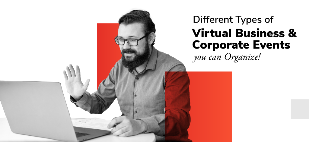Different Types of Virtual Business & Corporate Events you can Organize