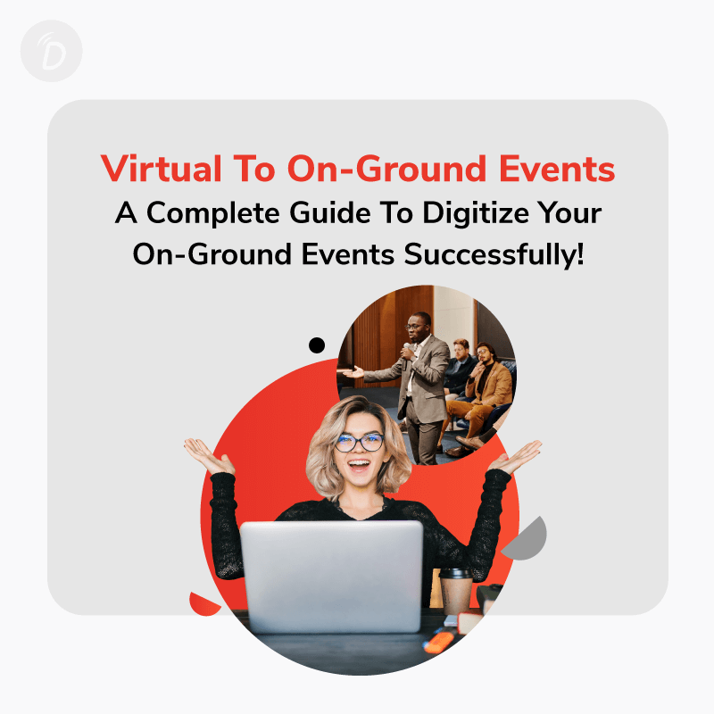 Virtual to On-Ground Events: A Complete Guide to Digitize Your On-Ground Events Successfully!