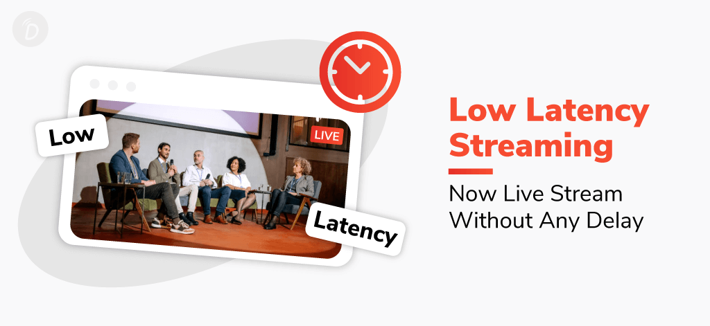 Low Latency Streaming: Now Live Stream Without Any Delay