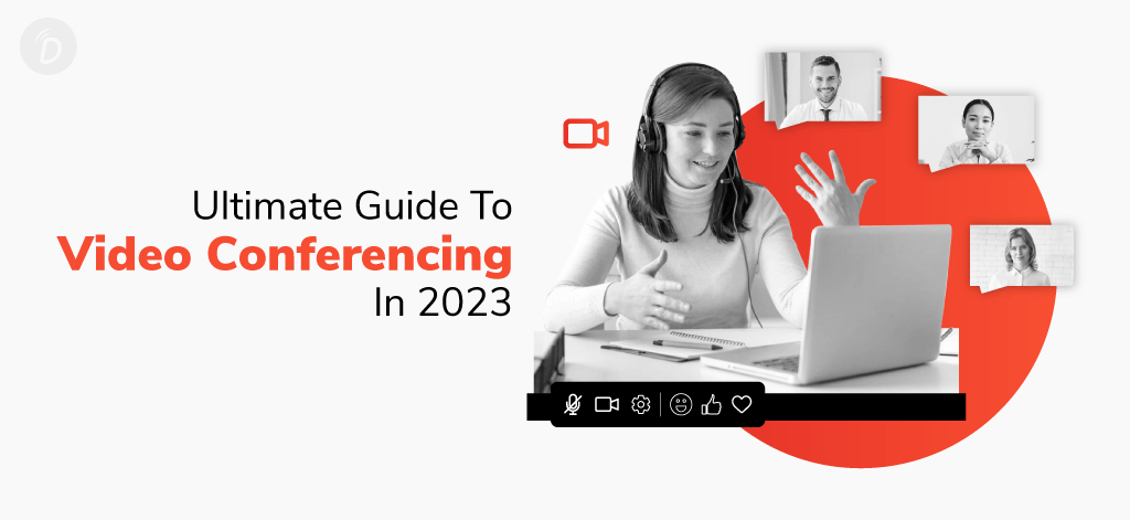 Ultimate Guide to Video Conferencing in 2023