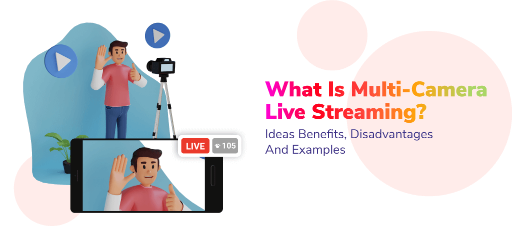 What is Multi-Camera Live Streaming? Ideas Benefits, Disadvantages And Examples