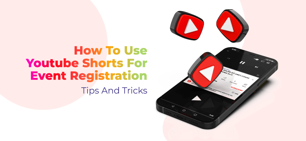 How To Use YouTube Shorts For Event Registration: Tips And Tricks