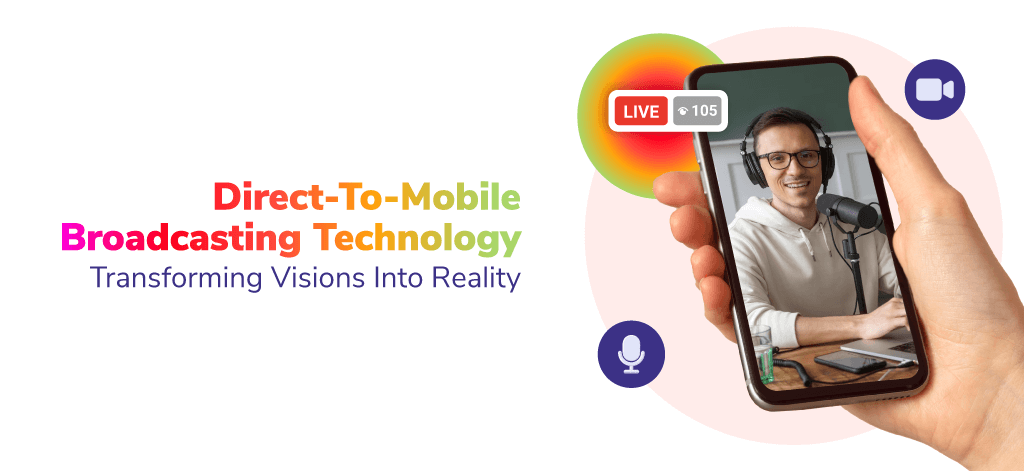 Direct-To-Mobile Broadcasting Technology: Transforming Visions Into Reality