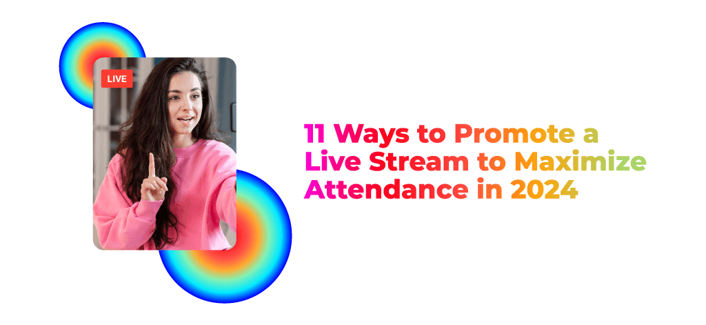 11 Ways to Promote a Live Stream to Maximize Attendance in 2024