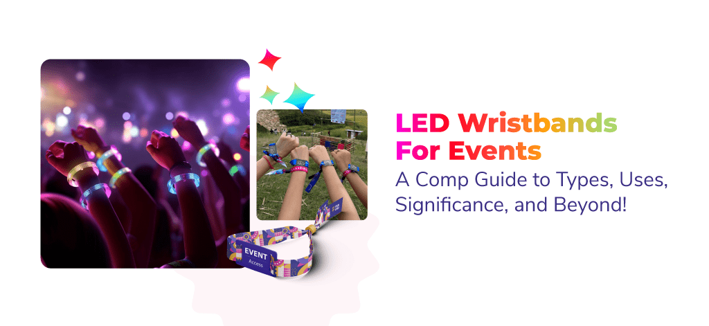 LED Wristbands For Events: A Comp Guide to Types, Uses, Significance, and Beyond!