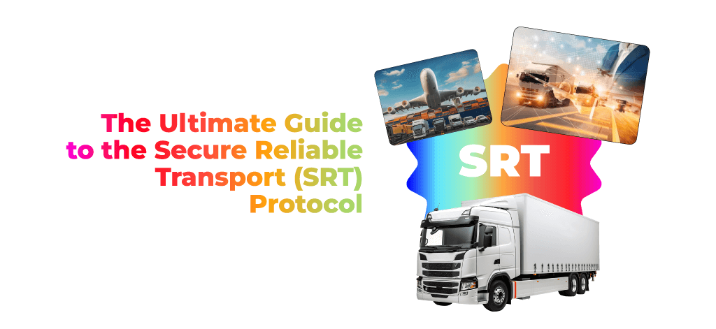 The Ultimate Guide to the Secure Reliable Transport (SRT) Protocol
