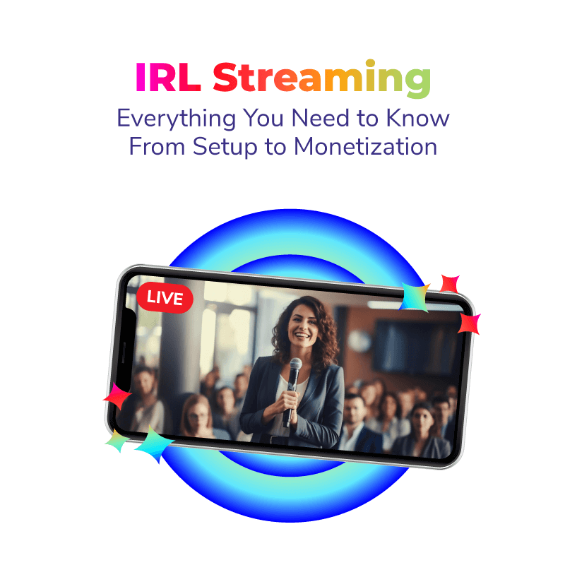 IRL Streaming: Everything You Need to Know From Setup to Monetization