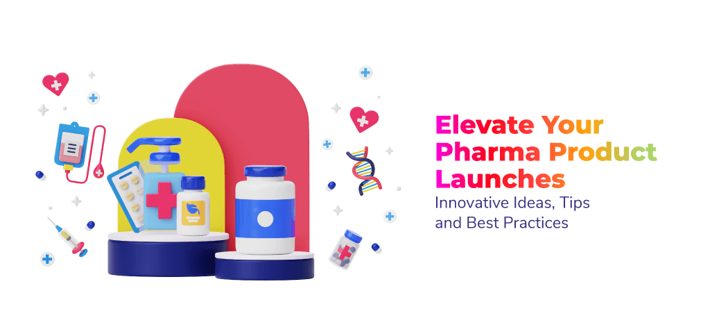 Elevate Your Pharma Product Launches: Innovative Ideas, Tips and Best Practices