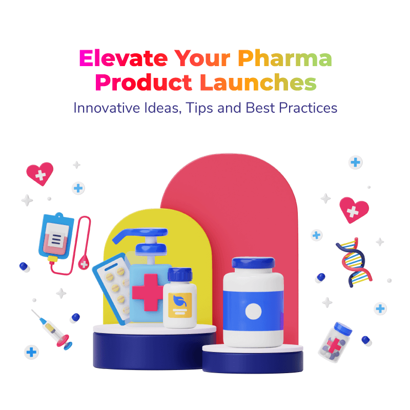 Elevate Your Pharma Product Launches: Innovative Ideas, Tips and Best Practices